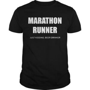 Marathon Runner Just Kidding Beer Drinker Shirt